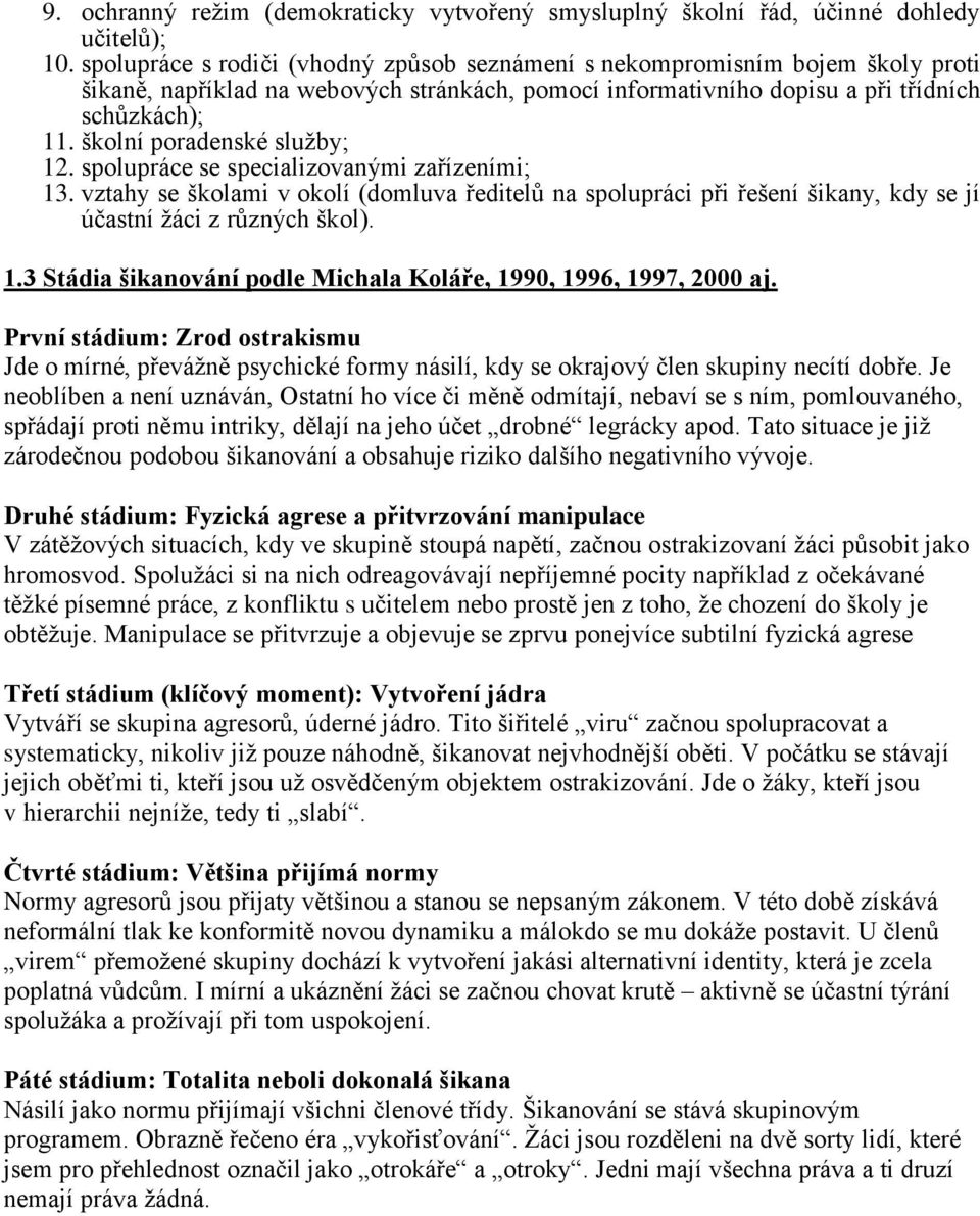 školní poradenské služby; 12. spolupráce se specializovanými zařízeními; 13. vztahy se školami v okolí (domluva ředitelů na spolupráci při řešení šikany, kdy se jí účastní žáci z různých škol). 1.3 Stádia šikanování podle Michala Koláře, 1990, 1996, 1997, 2000 aj.