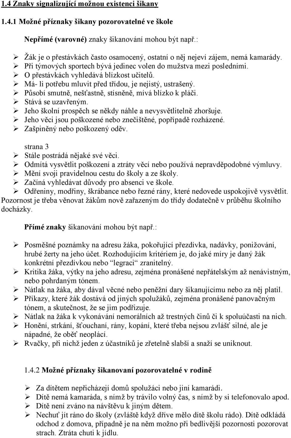 Má- li potřebu mluvit před třídou, je nejistý, ustrašený. Působí smutně, nešťastně, stísněně, mívá blízko k pláči. Stává se uzavřeným. Jeho školní prospěch se někdy náhle a nevysvětlitelně zhoršuje.