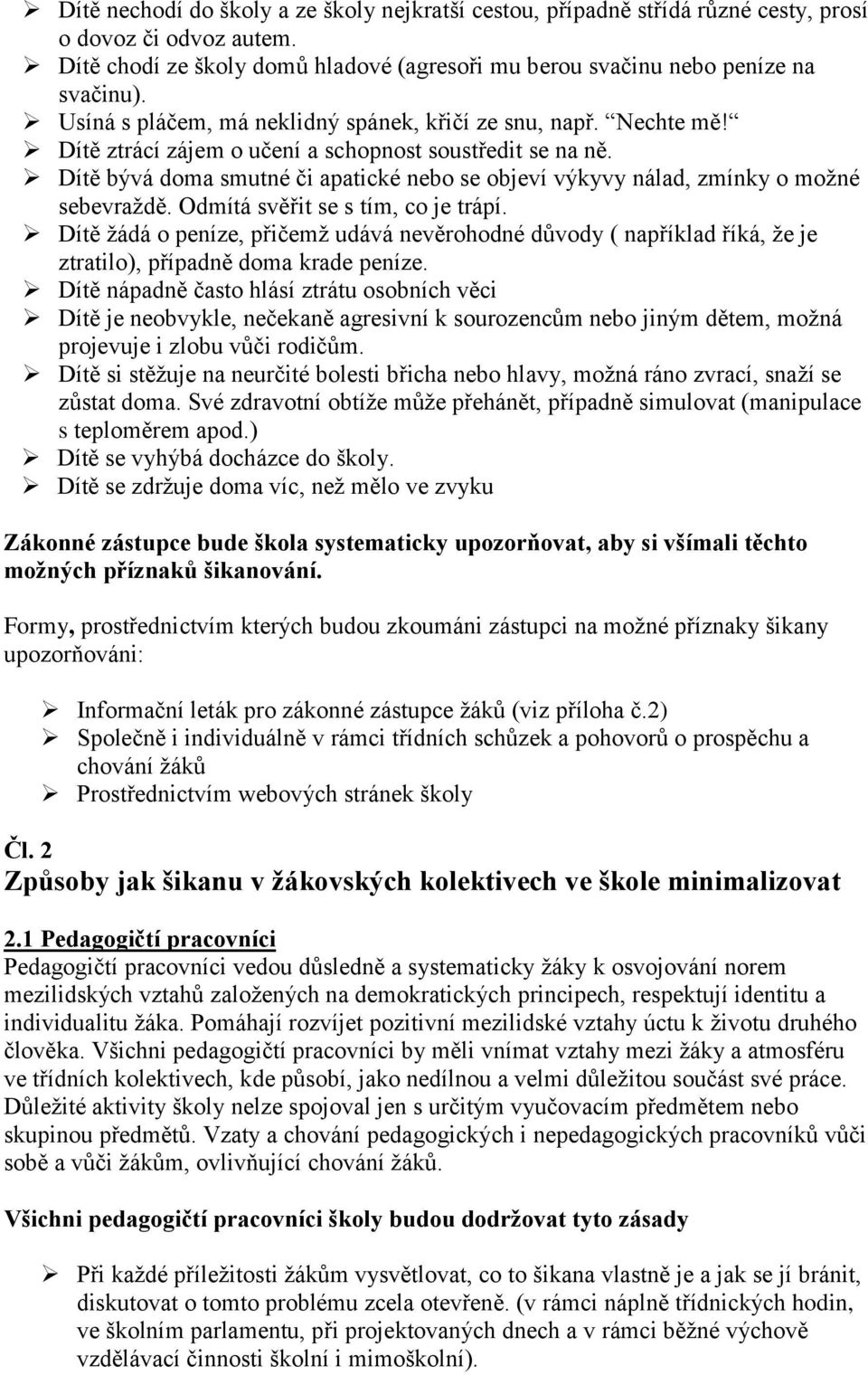 Dítě bývá doma smutné či apatické nebo se objeví výkyvy nálad, zmínky o možné sebevraždě. Odmítá svěřit se s tím, co je trápí.