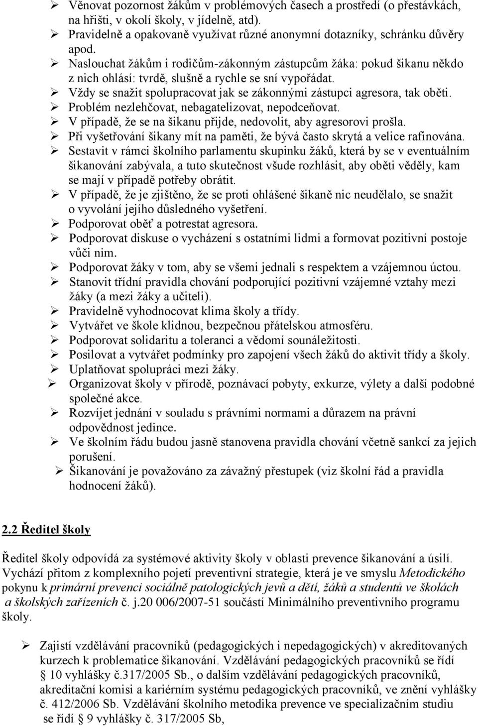 Vždy se snažit spolupracovat jak se zákonnými zástupci agresora, tak oběti. Problém nezlehčovat, nebagatelizovat, nepodceňovat. V případě, že se na šikanu přijde, nedovolit, aby agresorovi prošla.