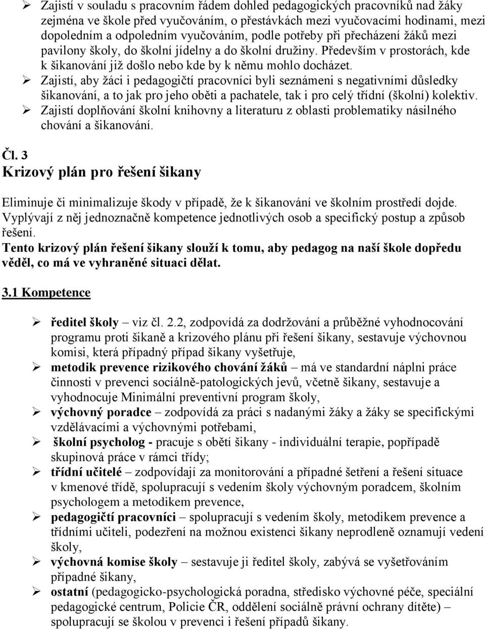 Zajistí, aby žáci i pedagogičtí pracovníci byli seznámeni s negativními důsledky šikanování, a to jak pro jeho oběti a pachatele, tak i pro celý třídní (školní) kolektiv.