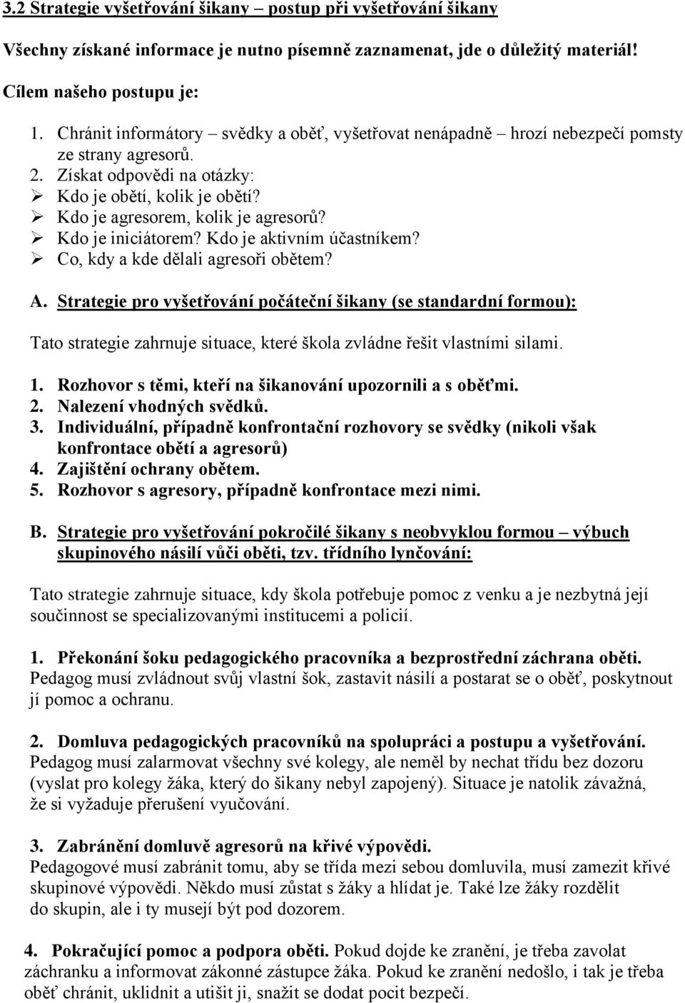 Kdo je iniciátorem? Kdo je aktivním účastníkem? Co, kdy a kde dělali agresoři obětem? A.