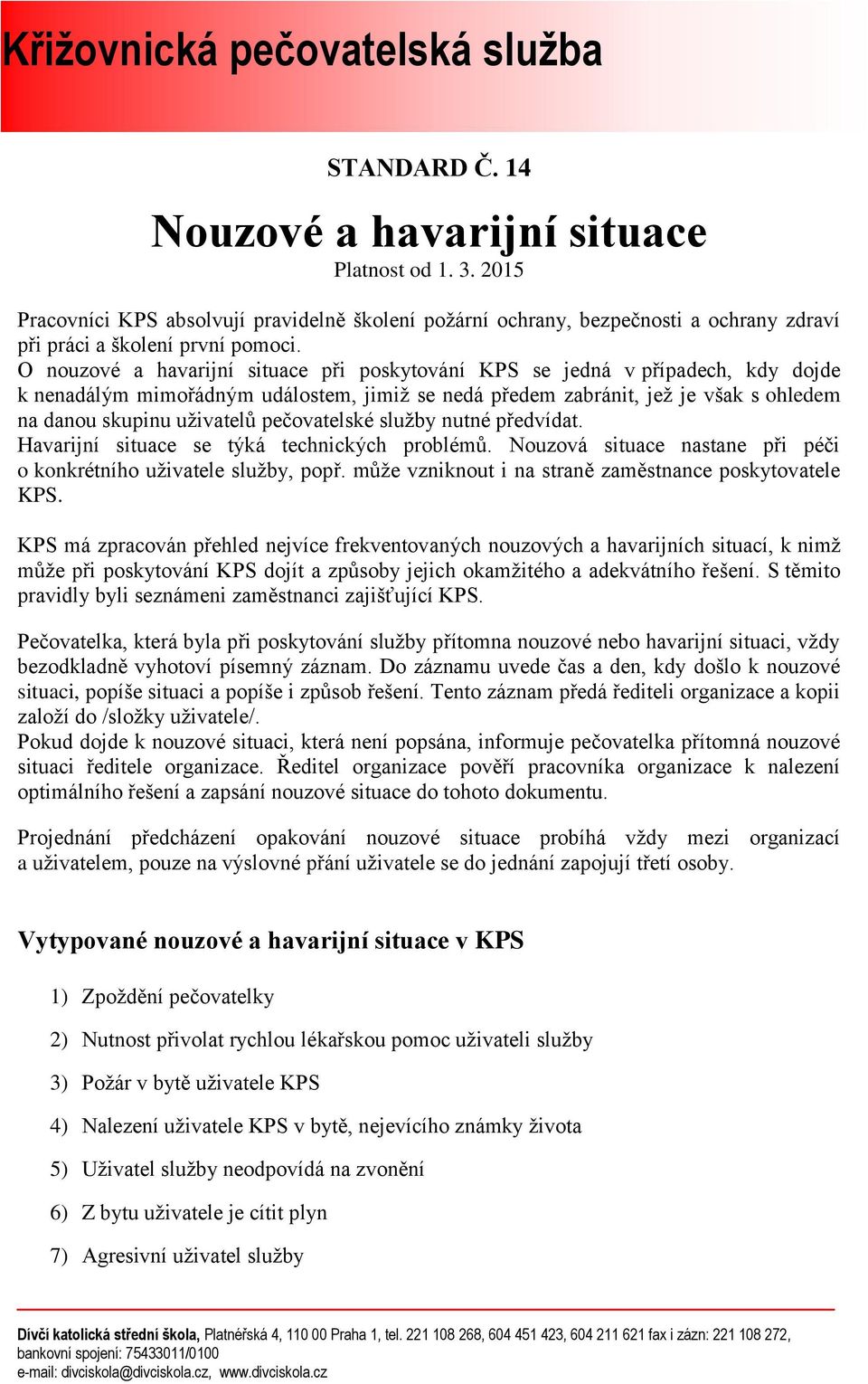 pečovatelské služby nutné předvídat. Havarijní situace se týká technických problémů. Nouzová situace nastane při péči o konkrétního uživatele služby, popř.