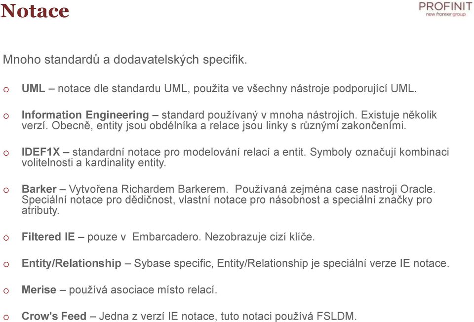 Symbly značují kmbinaci vlitelnsti a kardinality entity. Barker Vytvřena Richardem Barkerem. Pužívaná zejména case nastrji Oracle.