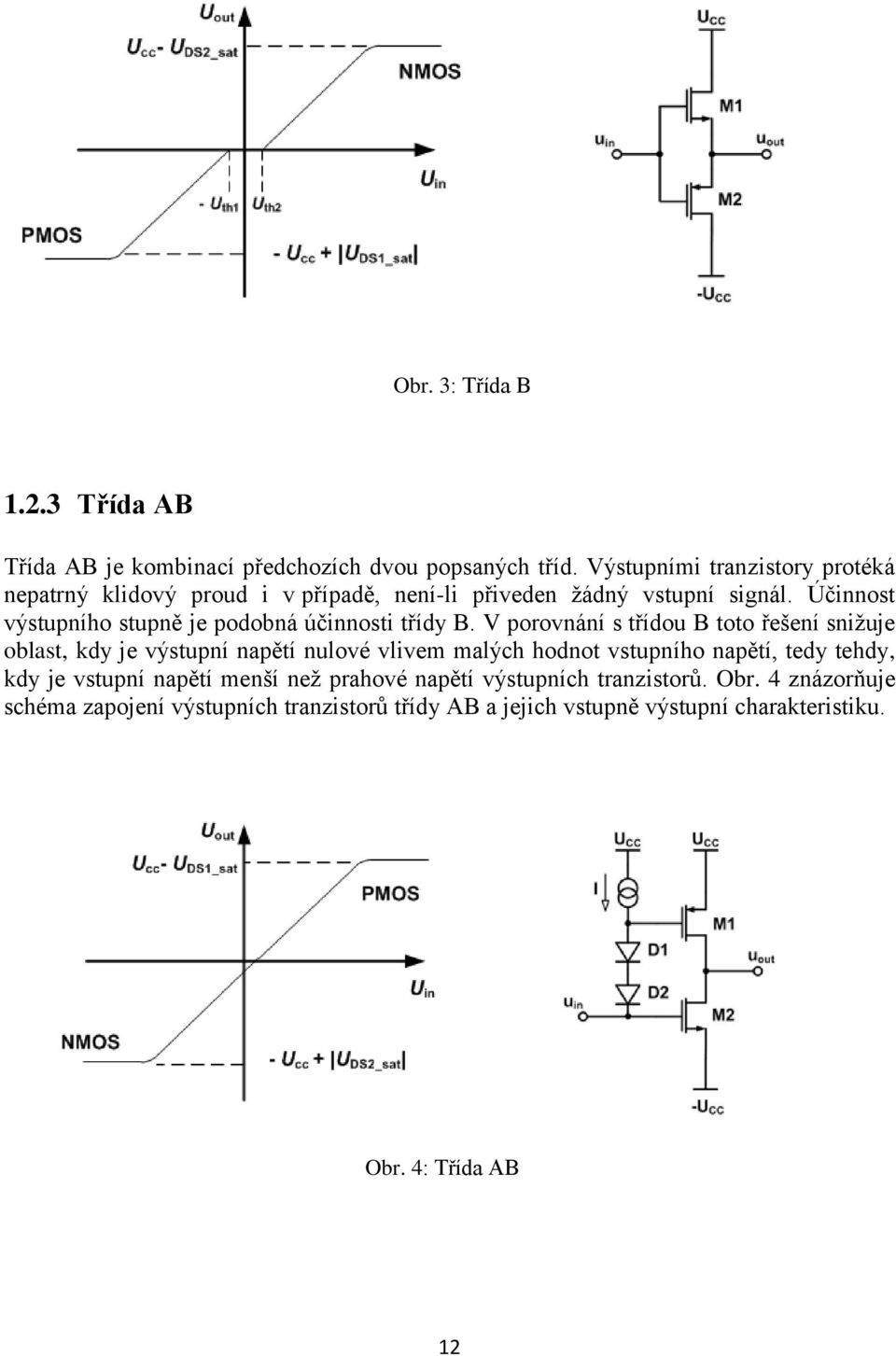 Účinnost výstupního stupně je podobná účinnosti třídy B.