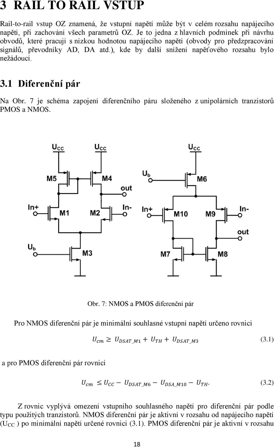 ), kde by další snížení napěťového rozsahu bylo nežádoucí. 3.1 Diferenční pár Na Obr. 7 je schéma zapojení diferenčního páru složeného z unipolárních tranzistorů PMOS a NMOS. Obr. 7: NMOS a PMOS diferenční pár Pro NMOS diferenční pár je minimální souhlasné vstupní napětí určeno rovnici (3.