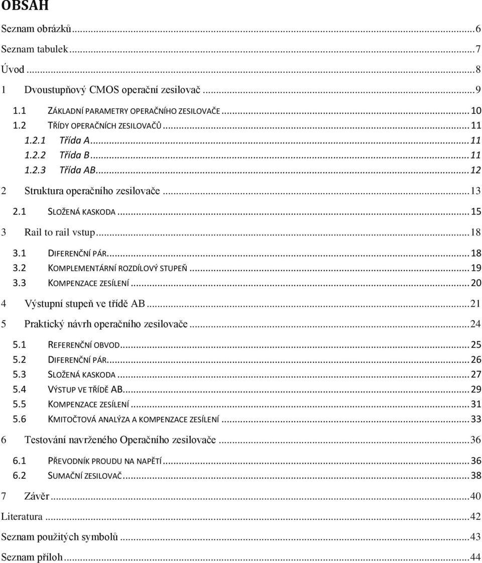 .. 19 3.3 KOMPENZACE ZESÍLENÍ... 20 4 Výstupní stupeň ve třídě AB... 21 5 Praktický návrh operačního zesilovače... 24 5.1 REFERENČNÍ OBVOD... 25 5.2 DIFERENČNÍ PÁR... 26 5.3 SLOŽENÁ KASKODA... 27 5.