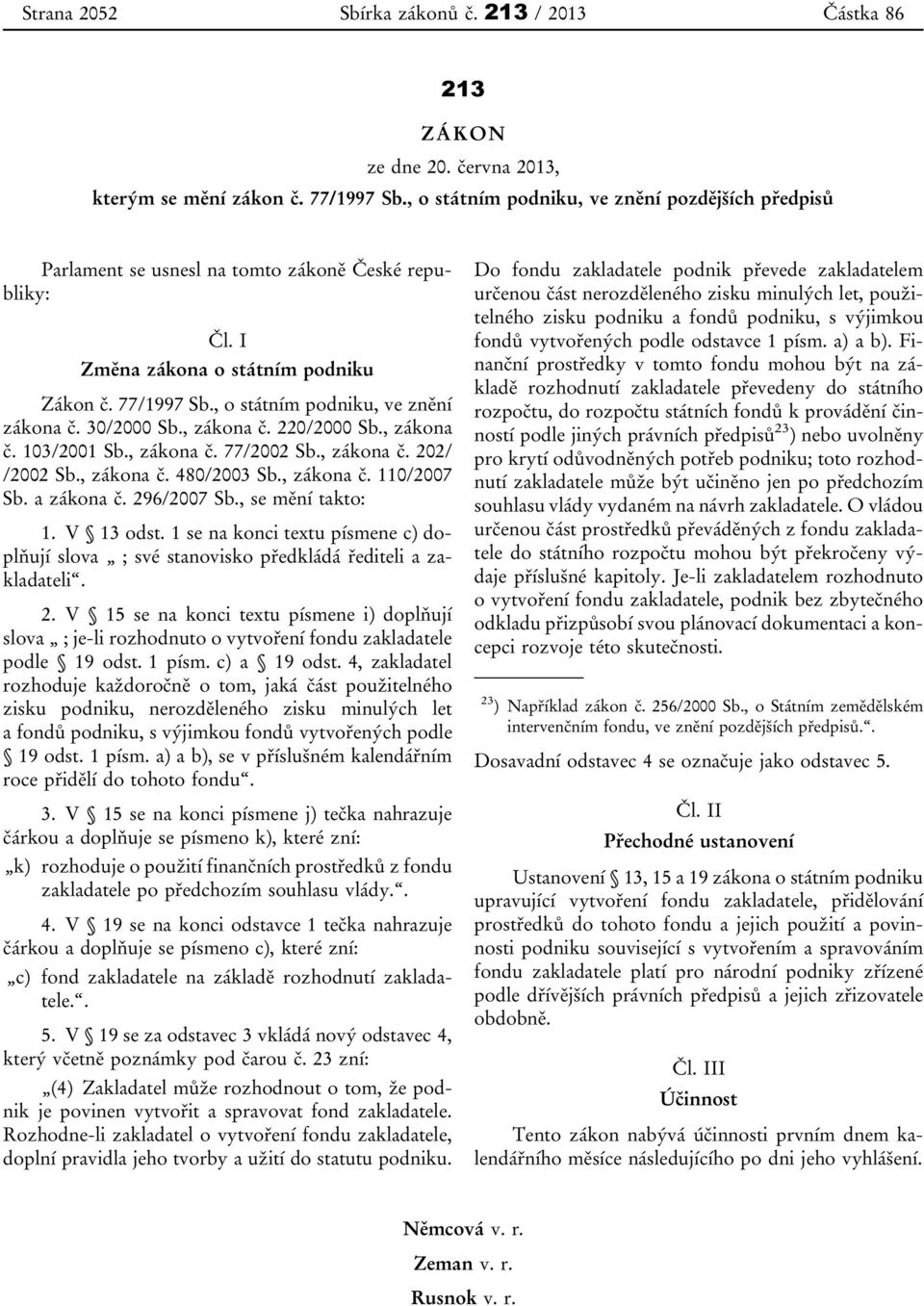 30/2000 Sb., zákona č. 220/2000 Sb., zákona č. 103/2001 Sb., zákona č. 77/2002 Sb., zákona č. 202/ /2002 Sb., zákona č. 480/2003 Sb., zákona č. 110/2007 Sb. a zákona č. 296/2007 Sb., se mění takto: 1.