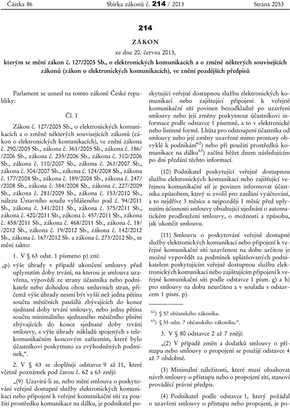 I Zákon č. 127/2005 Sb., o elektronických komunikacích a o změně některých souvisejících zákonů (zákon o elektronických komunikacích), ve znění zákona č. 290/2005 Sb., zákona č. 361/2005 Sb.