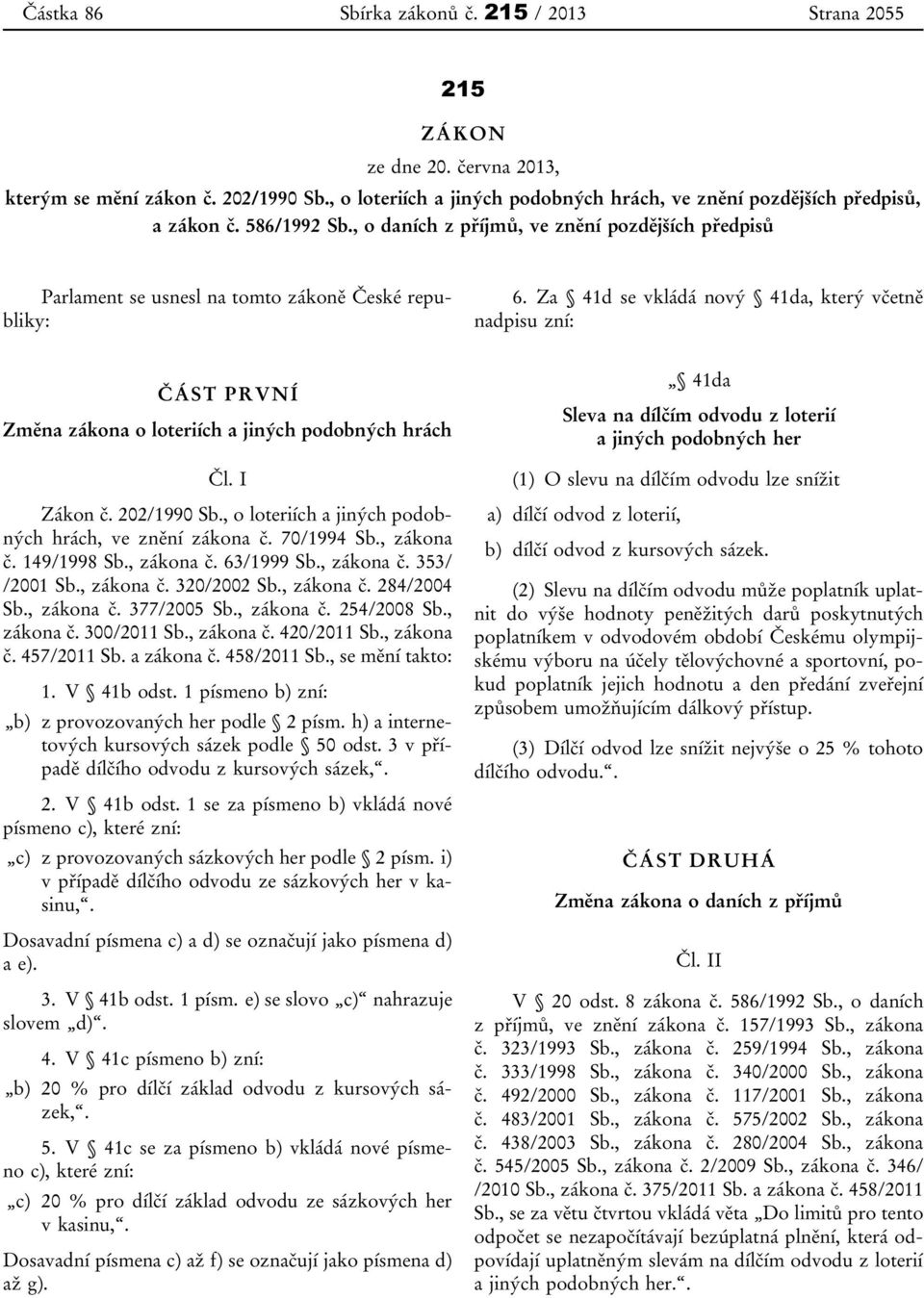 Za 41d se vkládá nový 41da, který včetně nadpisu zní: ČÁST PRVNÍ Změna zákona o loteriích a jiných podobných hrách Čl. I Zákon č. 202/1990 Sb., o loteriích a jiných podobných hrách, ve znění zákona č.