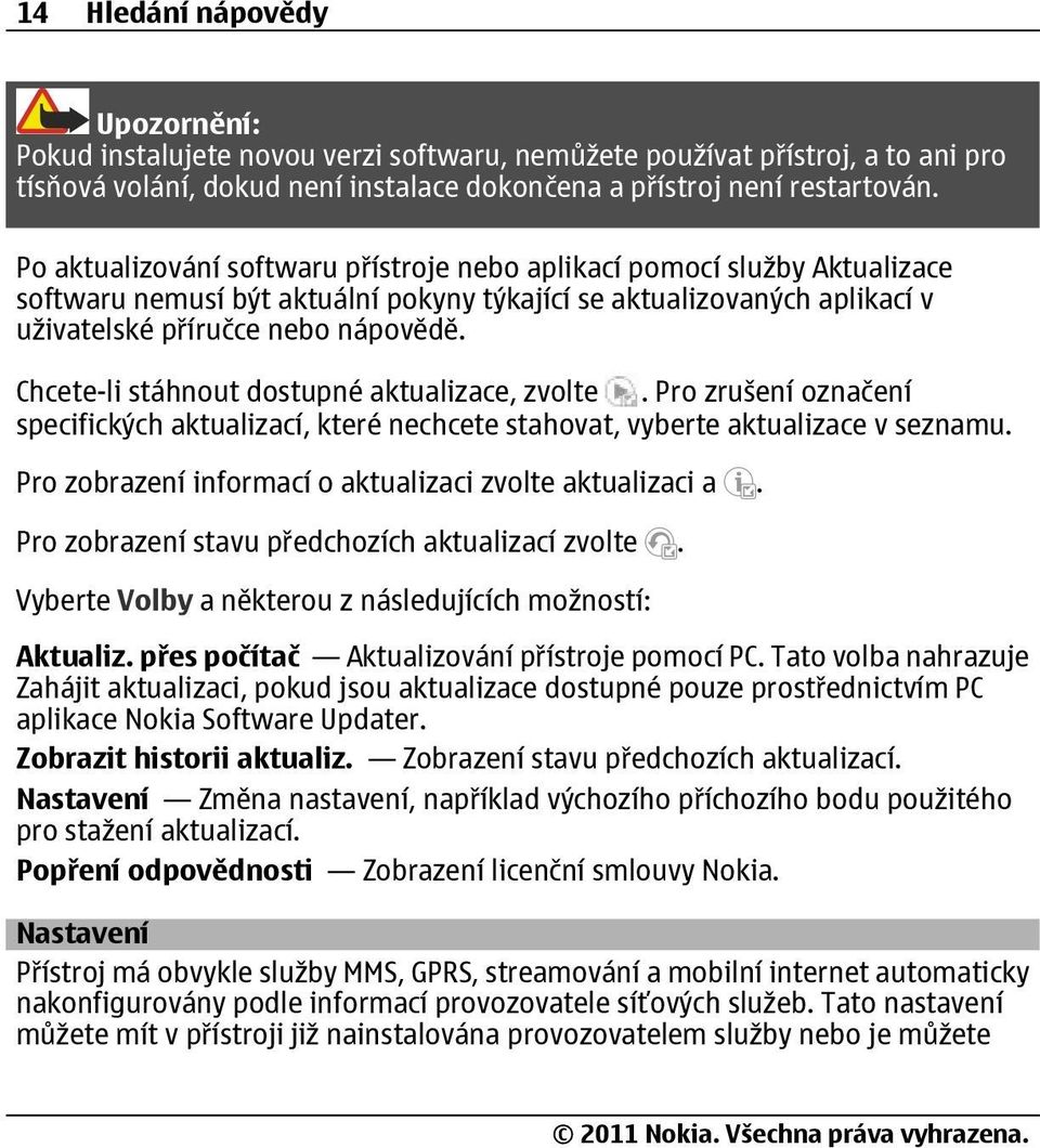 Chcete-li stáhnout dostupné aktualizace, zvolte. Pro zrušení označení specifických aktualizací, které nechcete stahovat, vyberte aktualizace v seznamu.