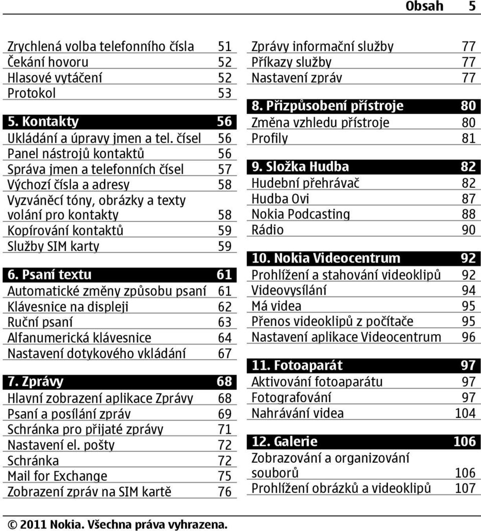 Psaní textu 61 Automatické změny způsobu psaní 61 Klávesnice na displeji 62 Ruční psaní 63 Alfanumerická klávesnice 64 Nastavení dotykového vkládání 67 7.