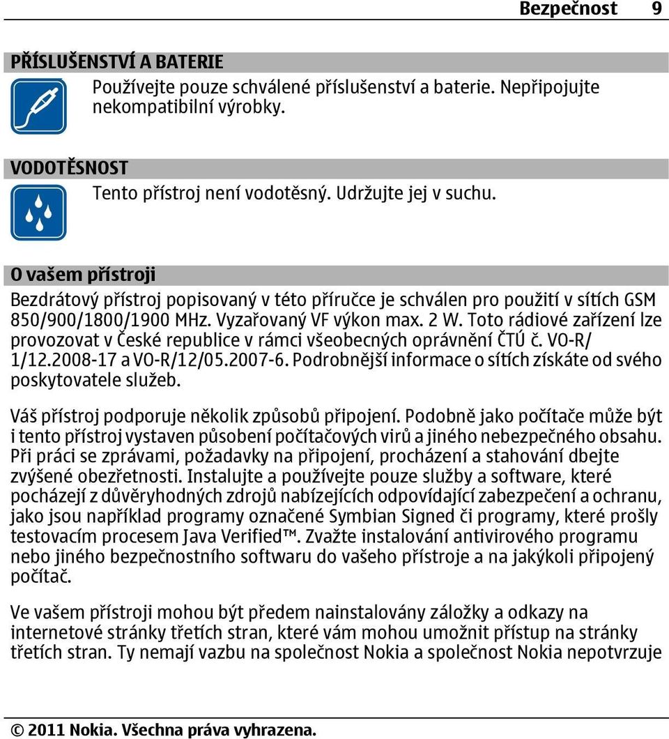 Toto rádiové zařízení lze provozovat v České republice v rámci všeobecných oprávnění ČTÚ č. VO-R/ 1/12.2008-17 a VO-R/12/05.2007-6.