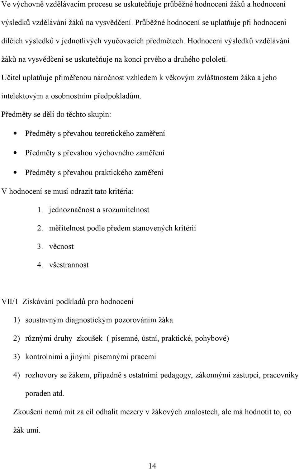 Hodnocení výsledků vzdělávání žáků na vysvědčení se uskutečňuje na konci prvého a druhého pololetí.