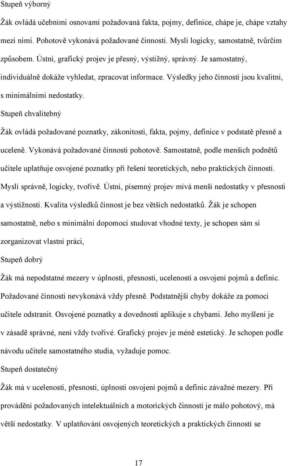 Stupeň chvalitebný Žák ovládá požadované poznatky, zákonitosti, fakta, pojmy, definice v podstatě přesně a uceleně. Vykonává požadované činnosti pohotově.