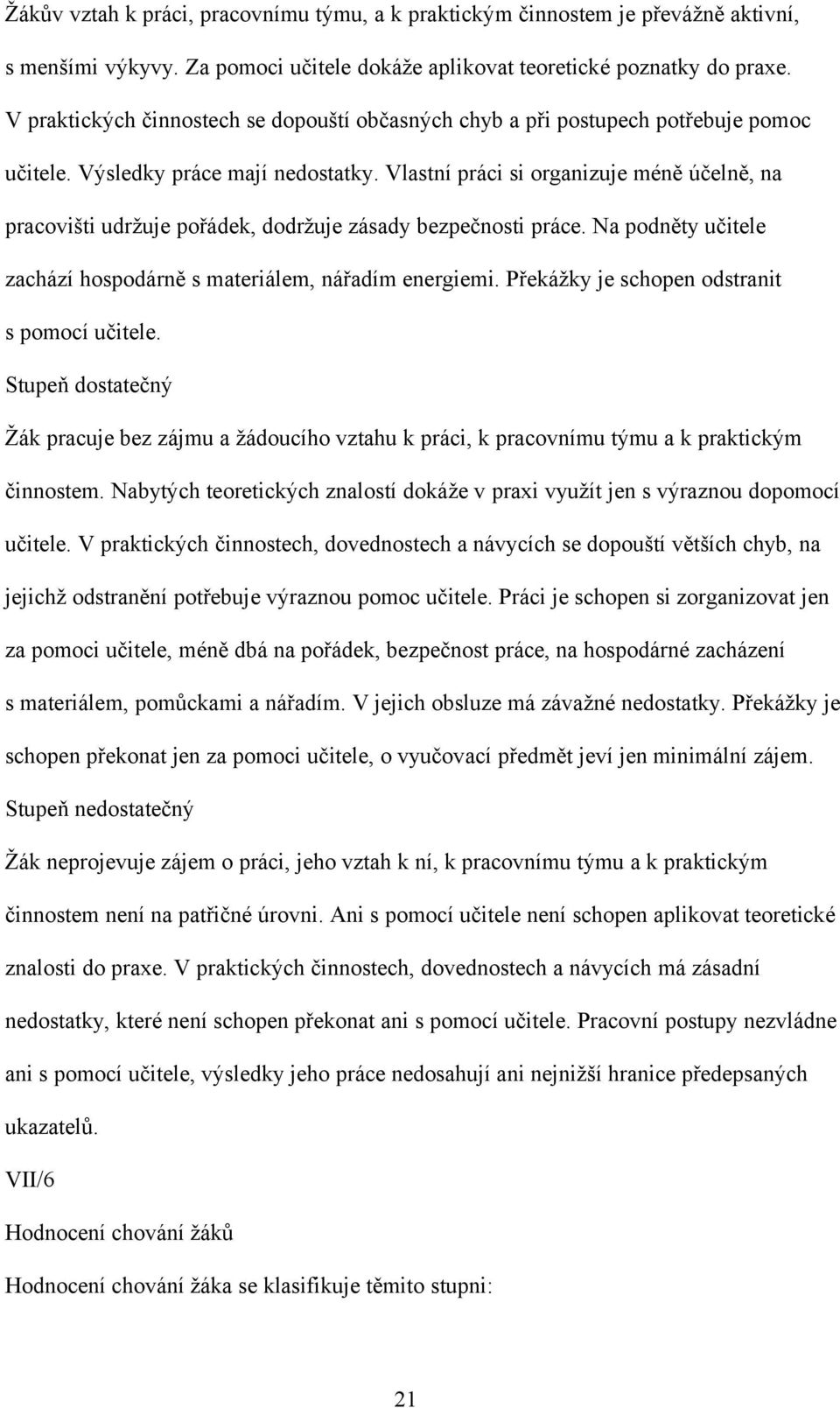 Vlastní práci si organizuje méně účelně, na pracovišti udržuje pořádek, dodržuje zásady bezpečnosti práce. Na podněty učitele zachází hospodárně s materiálem, nářadím energiemi.