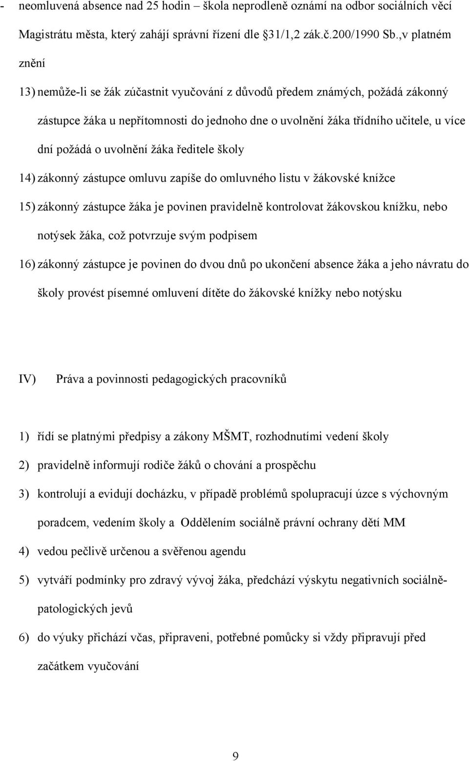 uvolnění žáka ředitele školy 14) zákonný zástupce omluvu zapíše do omluvného listu v žákovské knížce 15) zákonný zástupce žáka je povinen pravidelně kontrolovat žákovskou knížku, nebo notýsek žáka,