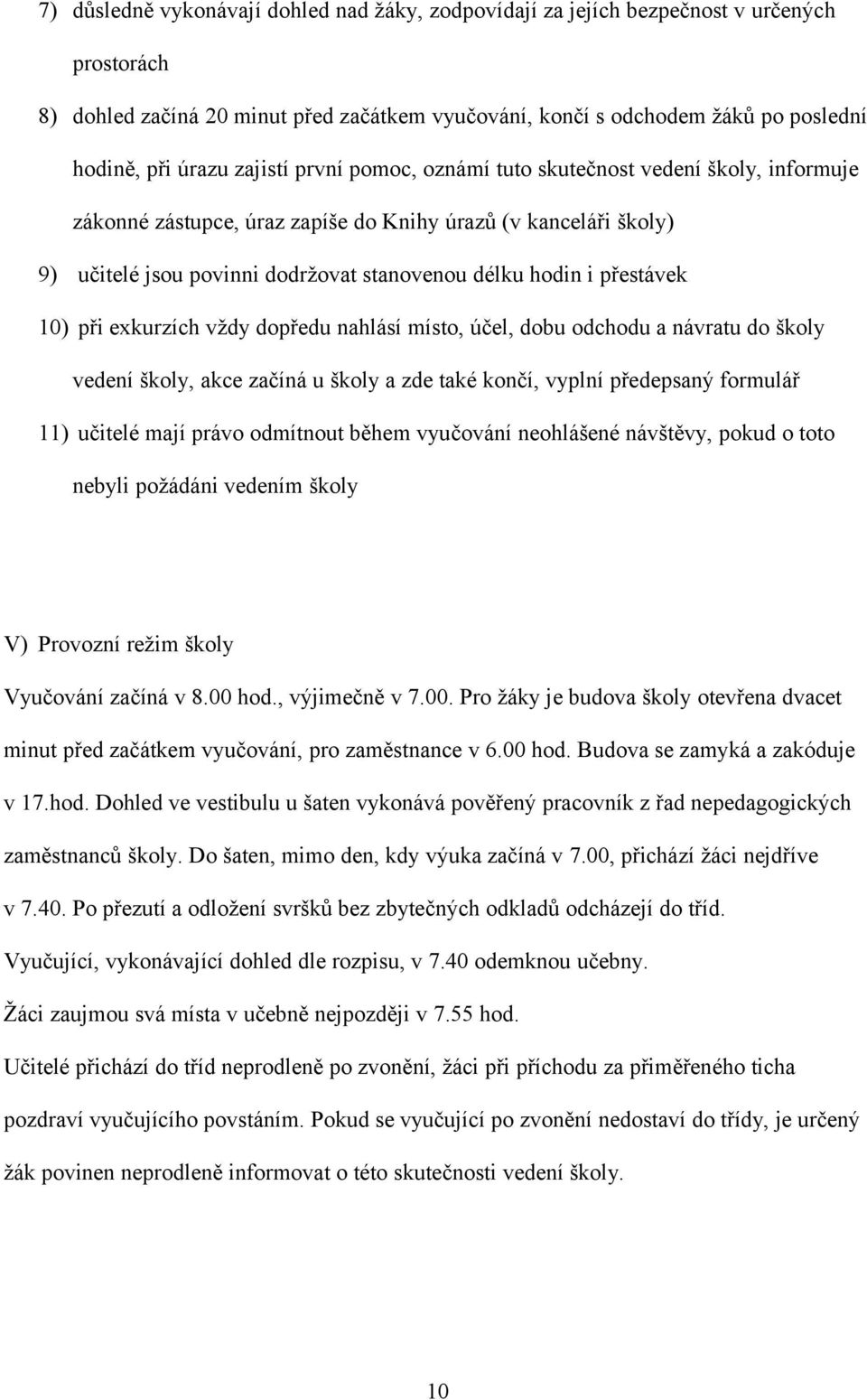 přestávek 10) při exkurzích vždy dopředu nahlásí místo, účel, dobu odchodu a návratu do školy vedení školy, akce začíná u školy a zde také končí, vyplní předepsaný formulář 11) učitelé mají právo