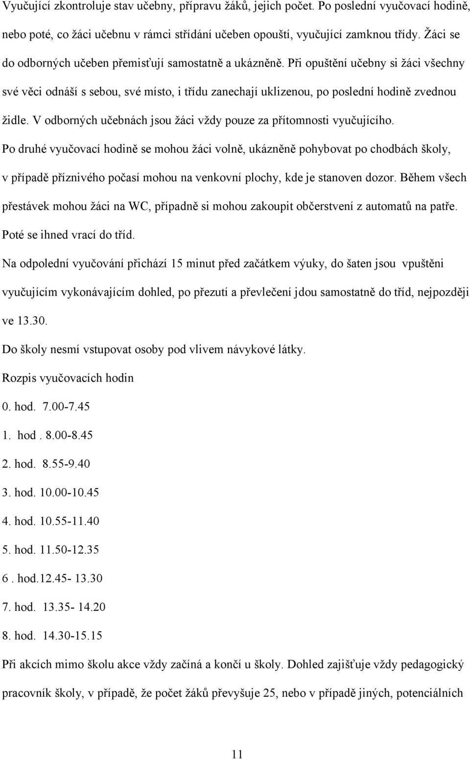 V odborných učebnách jsou žáci vždy pouze za přítomnosti vyučujícího.