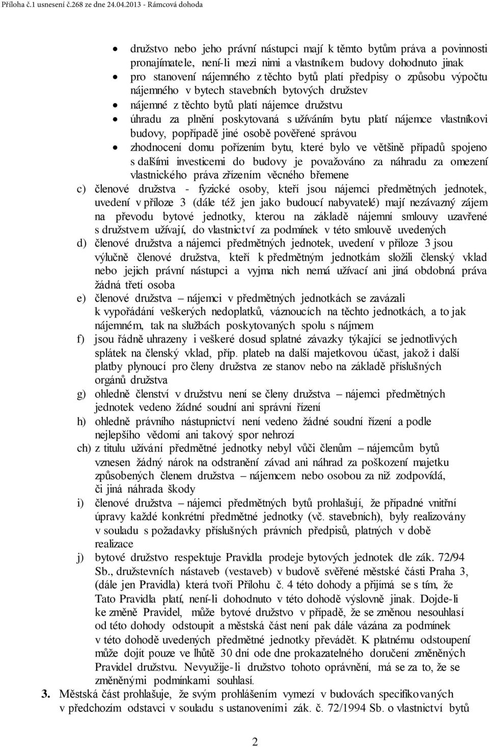 jiné osobě pověřené správou zhodnocení domu pořízením bytu, které bylo ve většině případů spojeno s dalšími investicemi do budovy je považováno za náhradu za omezení vlastnického práva zřízením