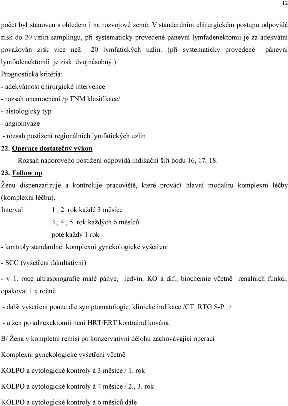 (při systematicky provedené pánevní lymfadenektomii je zisk dvojnásobný.