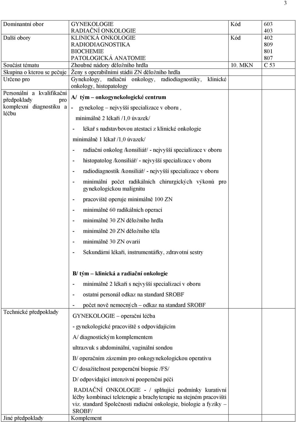 MKN C 53 Skupina o kterou se pečuje Ženy s operabilními stádii ZN děložního hrdla Určeno pro Gynekology, radiační onkology, radiodiagnostiky, klinické onkology, histopatology Personální a