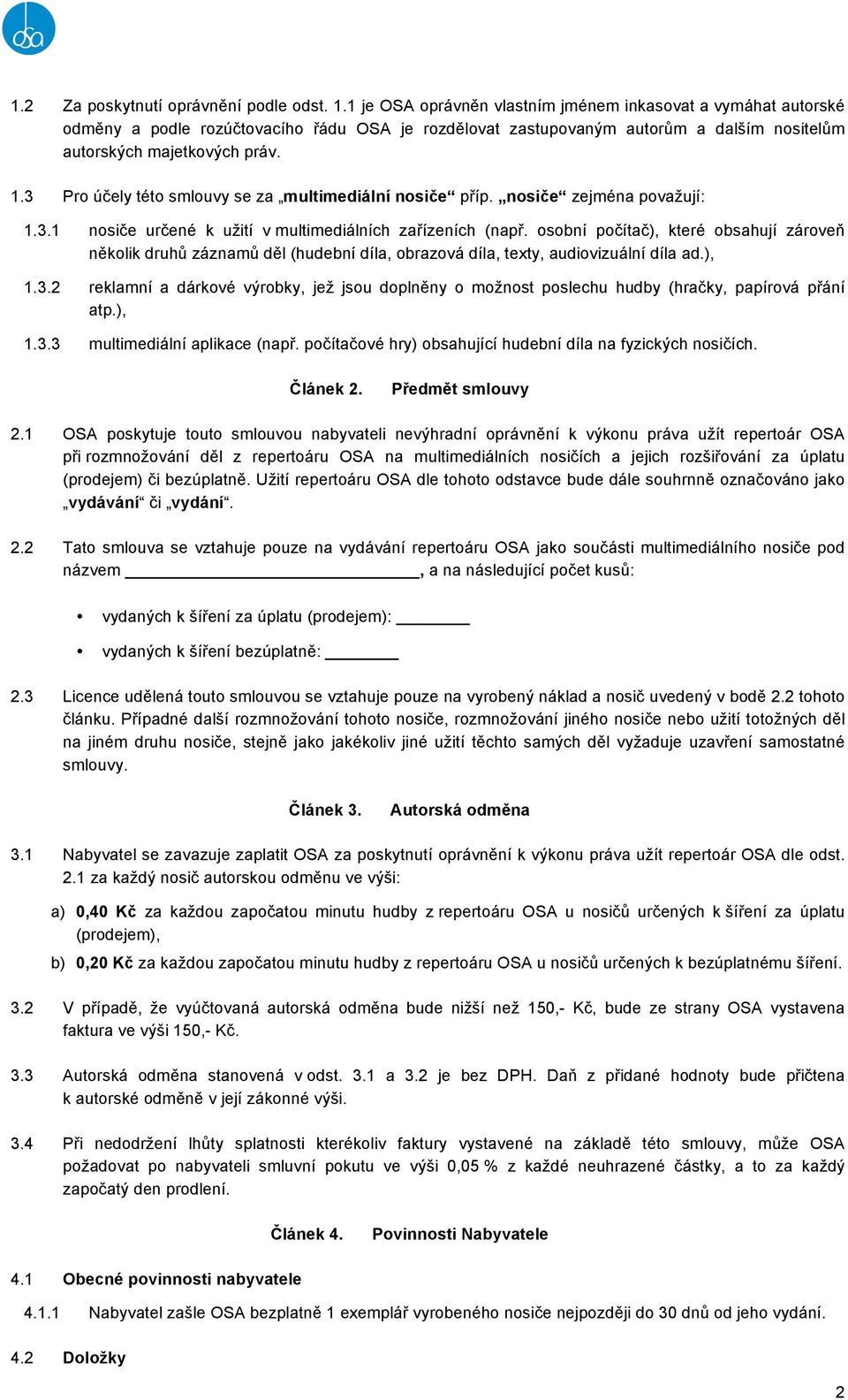 3 Pro účely této smlouvy se za multimediální nosiče příp. nosiče zejména považují: 1.3.1 nosiče určené k užití v multimediálních zařízeních (např.