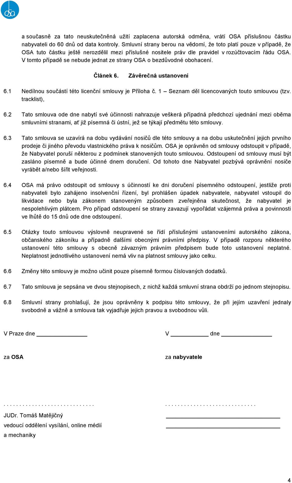 V tomto případě se nebude jednat ze strany OSA o bezdůvodné obohacení. Článek 6. Závěrečná ustanovení 6.1 Nedílnou součástí této licenční smlouvy je Příloha č.