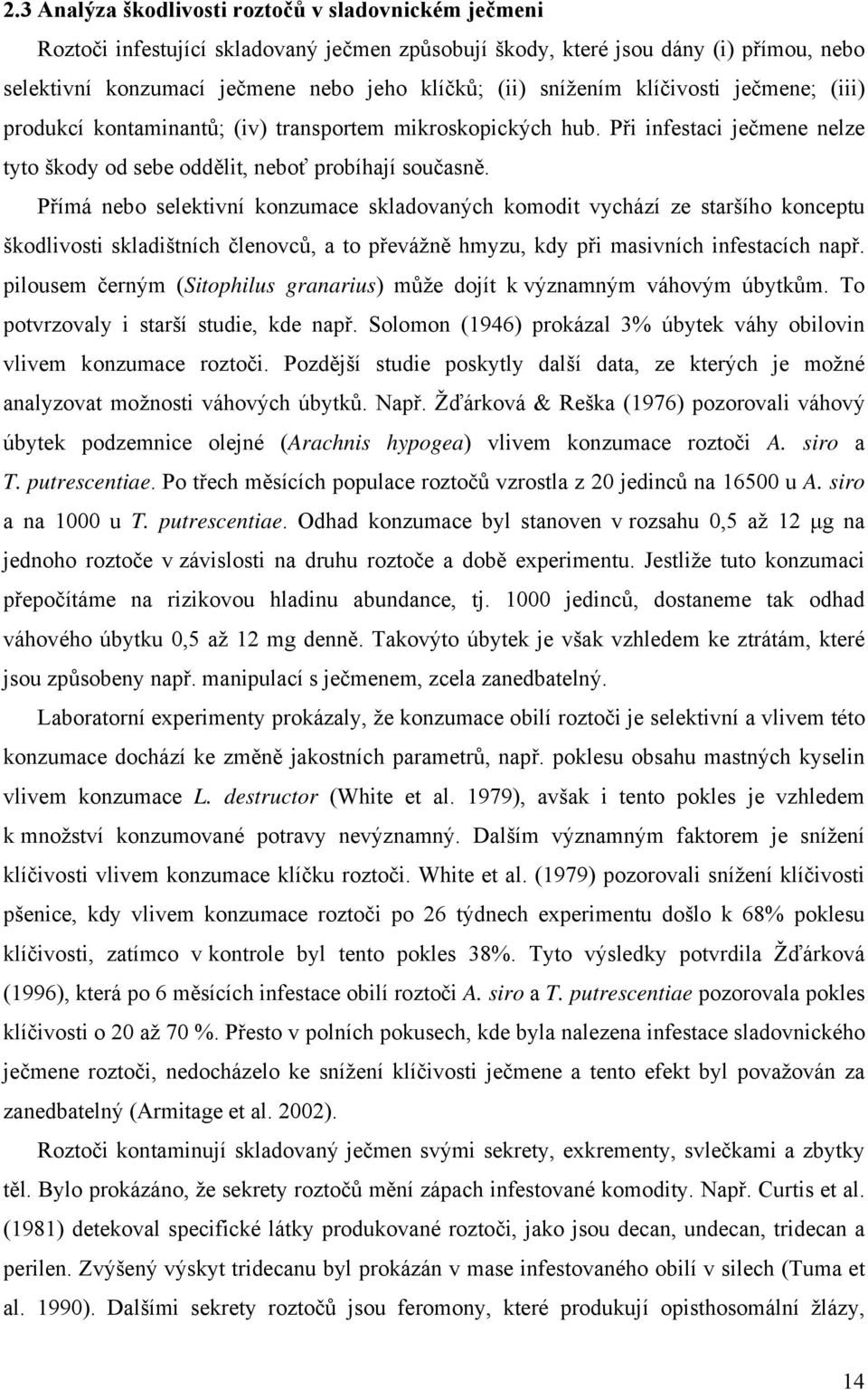 Přímá nebo selektivní konzumace skladovaných komodit vychází ze staršího konceptu škodlivosti skladištních členovců, a to převážně hmyzu, kdy při masivních infestacích např.