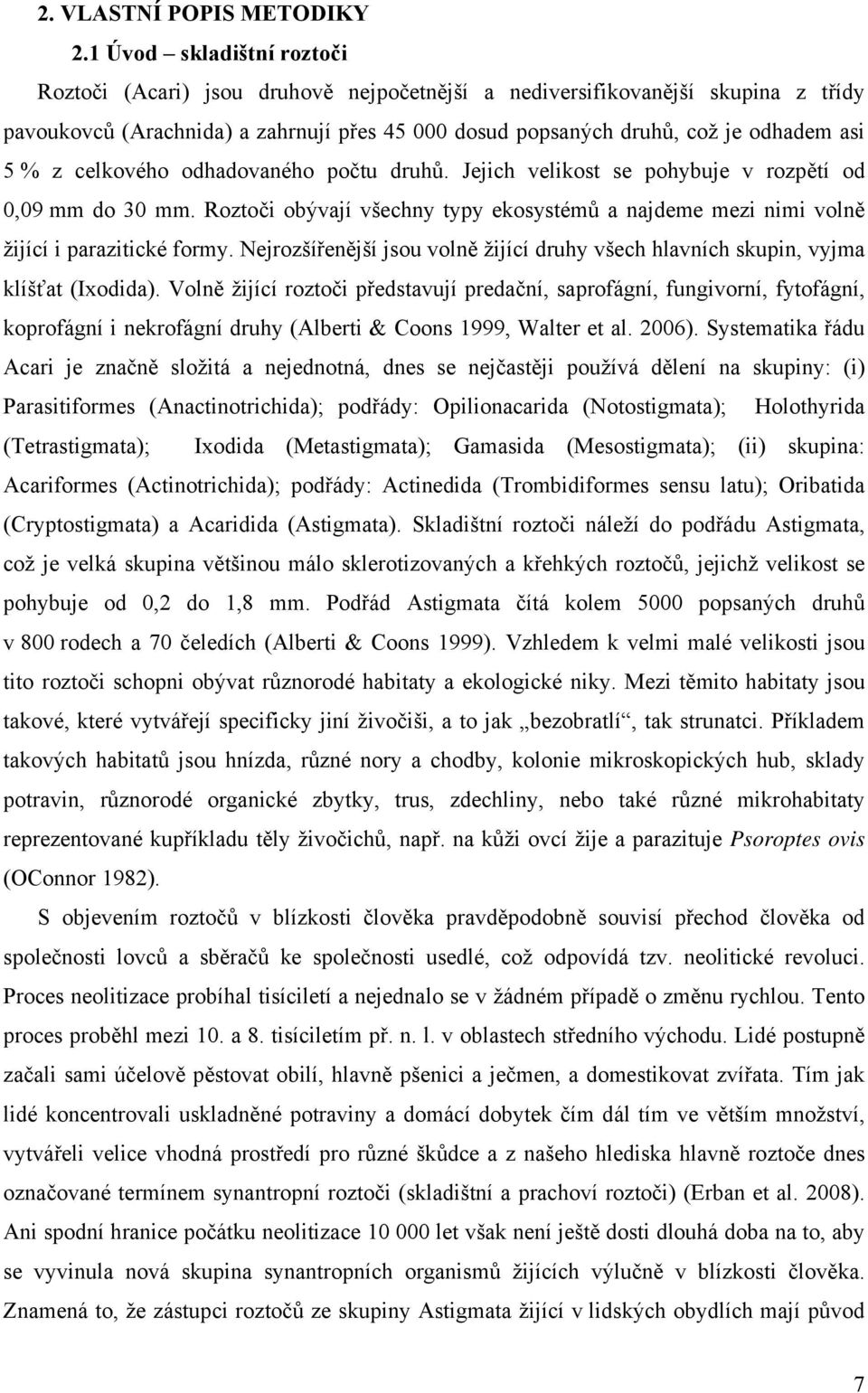 z celkového odhadovaného počtu druhů. Jejich velikost se pohybuje v rozpětí od 0,09 mm do 30 mm. Roztoči obývají všechny typy ekosystémů a najdeme mezi nimi volně žijící i parazitické formy.