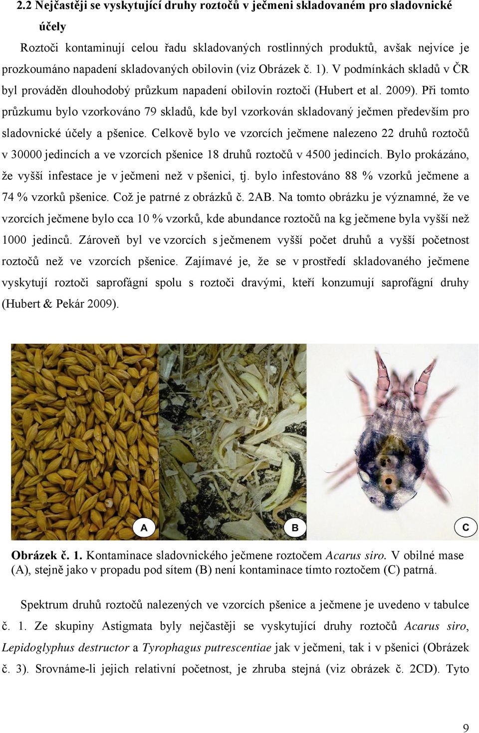 Při tomto průzkumu bylo vzorkováno 79 skladů, kde byl vzorkován skladovaný ječmen především pro sladovnické účely a pšenice.