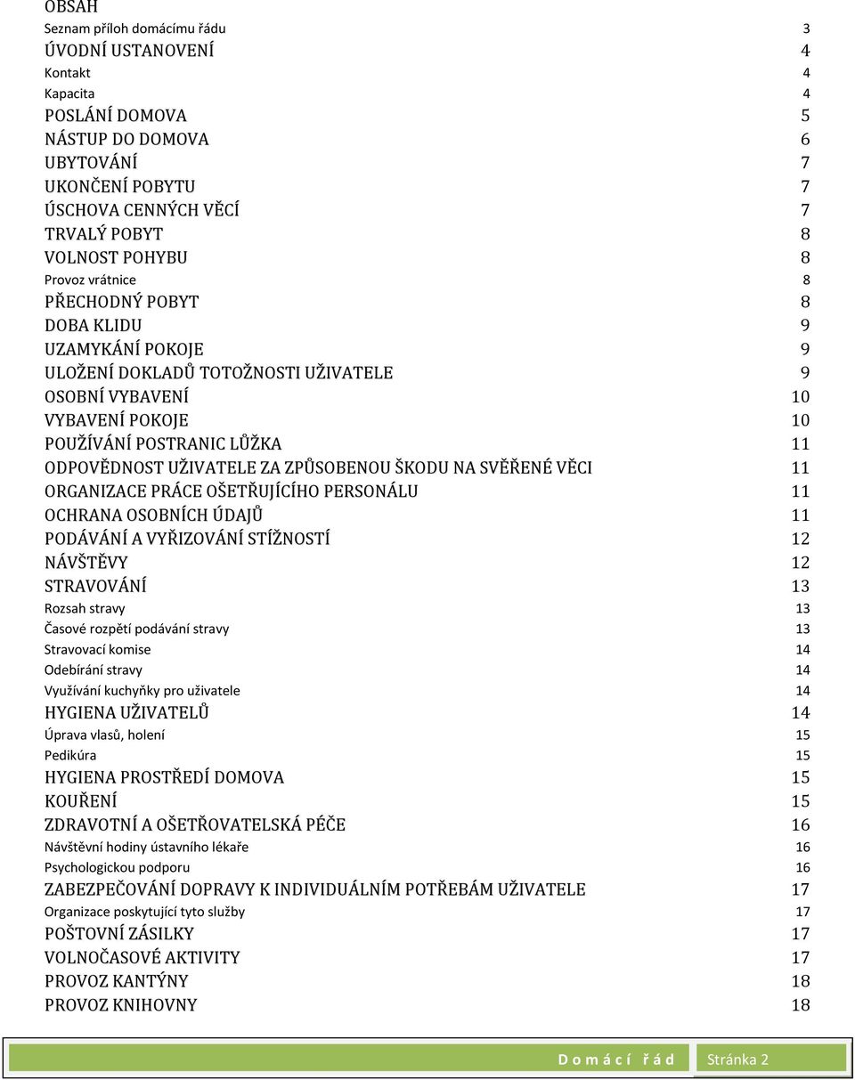 ZPŮSOBENOU ŠKODU NA SVĚŘENÉ VĚCI 11 ORGANIZACE PRÁCE OŠETŘUJÍCÍHO PERSONÁLU 11 OCHRANA OSOBNÍCH ÚDAJŮ 11 PODÁVÁNÍ A VYŘIZOVÁNÍ STÍŽNOSTÍ 12 NÁVŠTĚVY 12 STRAVOVÁNÍ 13 Rozsah stravy 13 Časové rozpětí