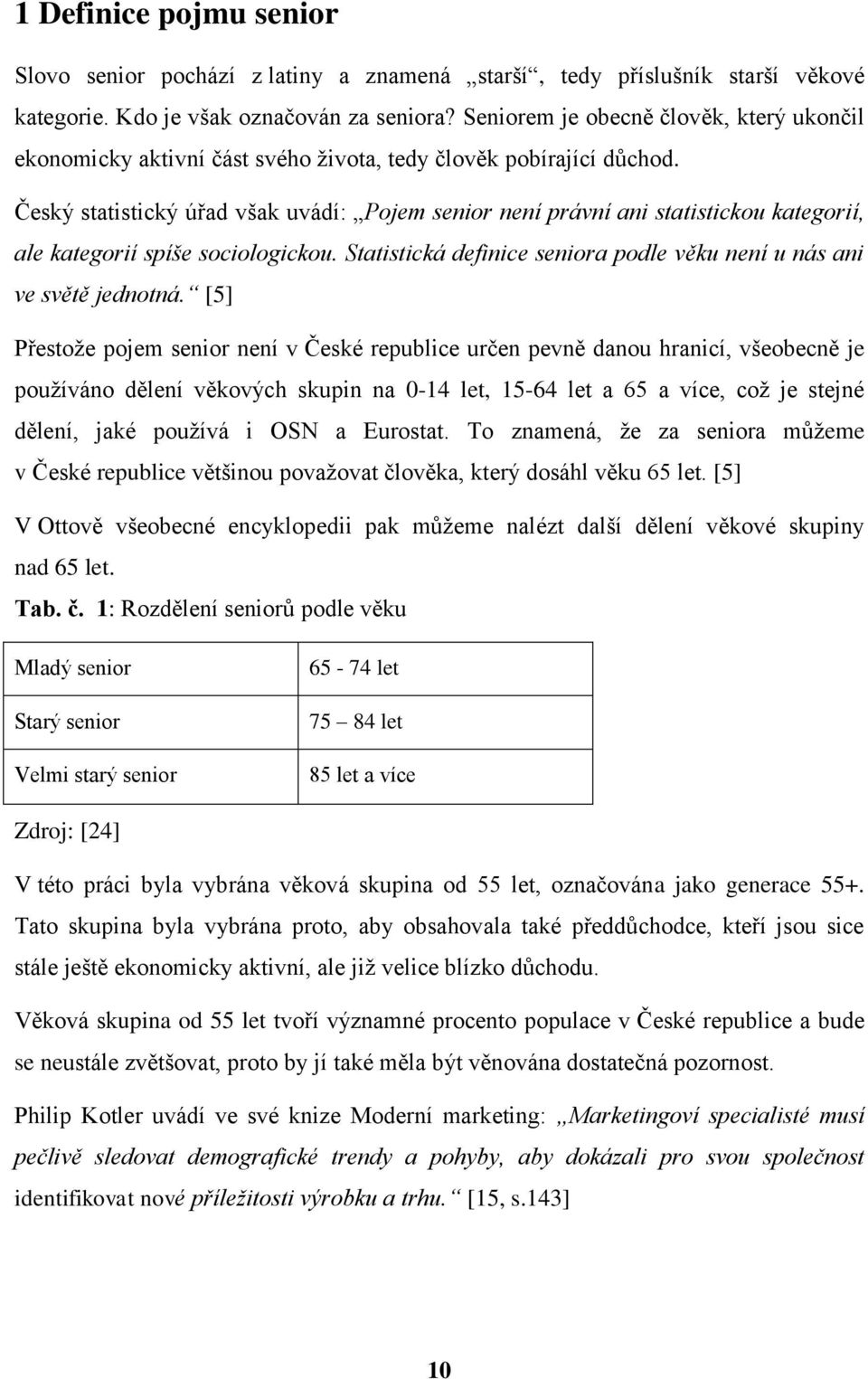 Český statistický úřad však uvádí: Pojem senior není právní ani statistickou kategorií, ale kategorií spíše sociologickou. Statistická definice seniora podle věku není u nás ani ve světě jednotná.