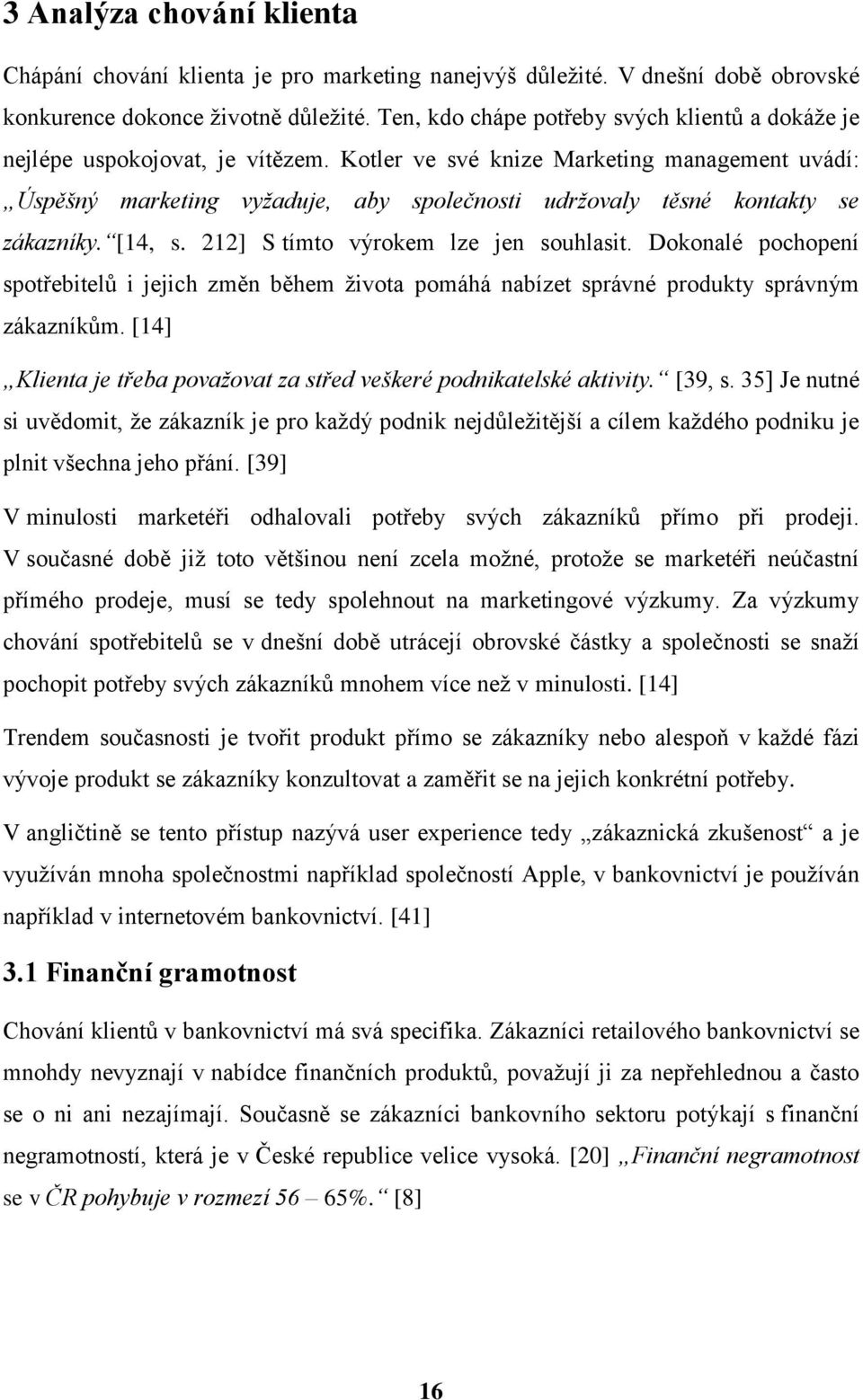 Kotler ve své knize Marketing management uvádí: Úspěšný marketing vyžaduje, aby společnosti udržovaly těsné kontakty se zákazníky. [14, s. 212] S tímto výrokem lze jen souhlasit.