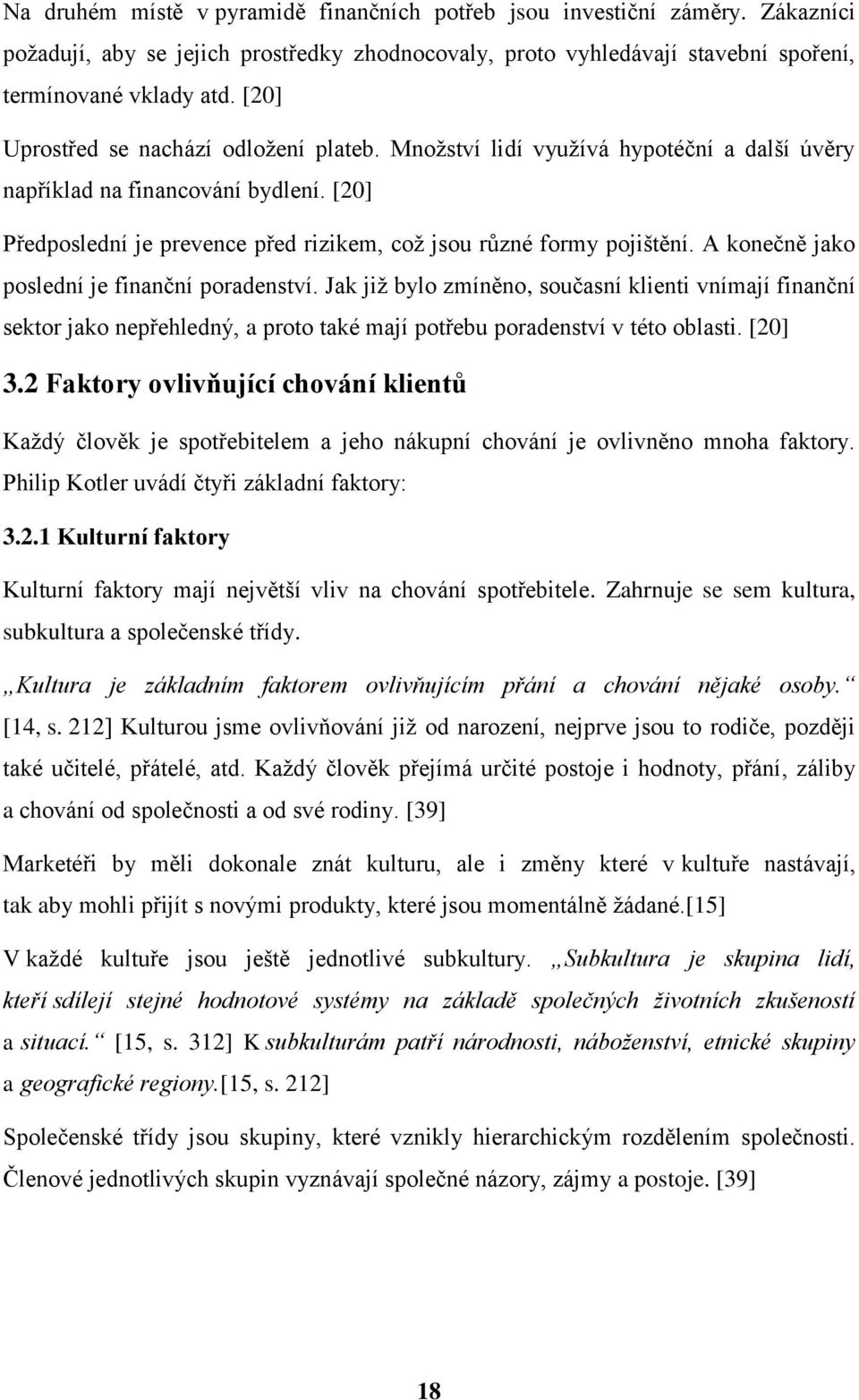 A konečně jako poslední je finanční poradenství. Jak již bylo zmíněno, současní klienti vnímají finanční sektor jako nepřehledný, a proto také mají potřebu poradenství v této oblasti. [20] 3.