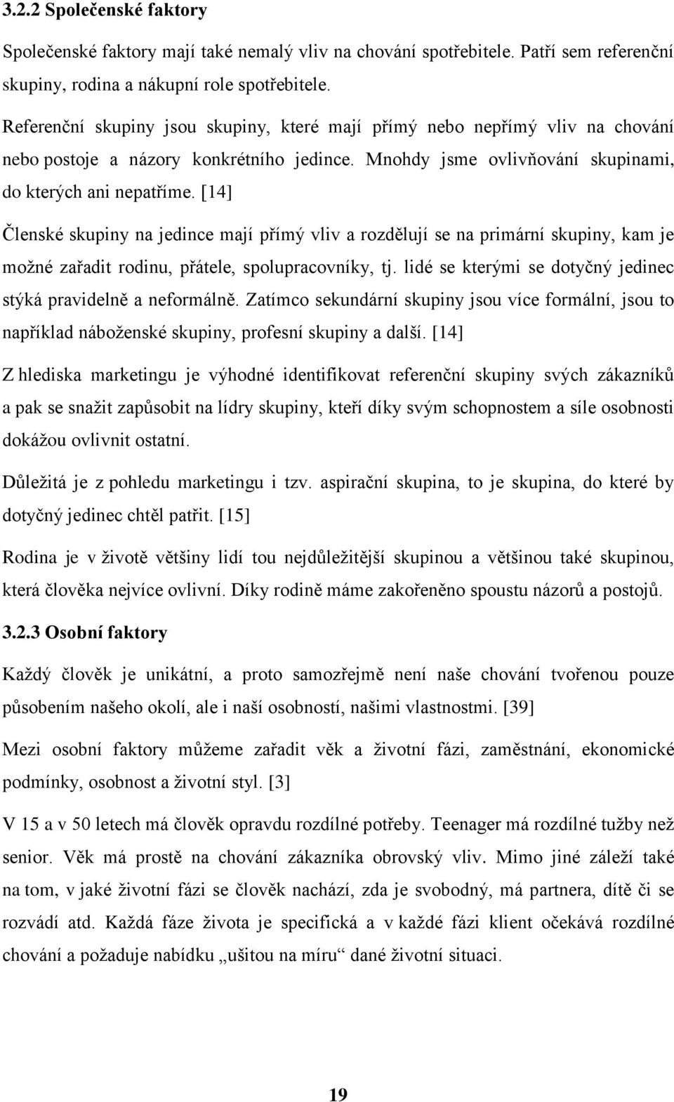 [14] Členské skupiny na jedince mají přímý vliv a rozdělují se na primární skupiny, kam je možné zařadit rodinu, přátele, spolupracovníky, tj.