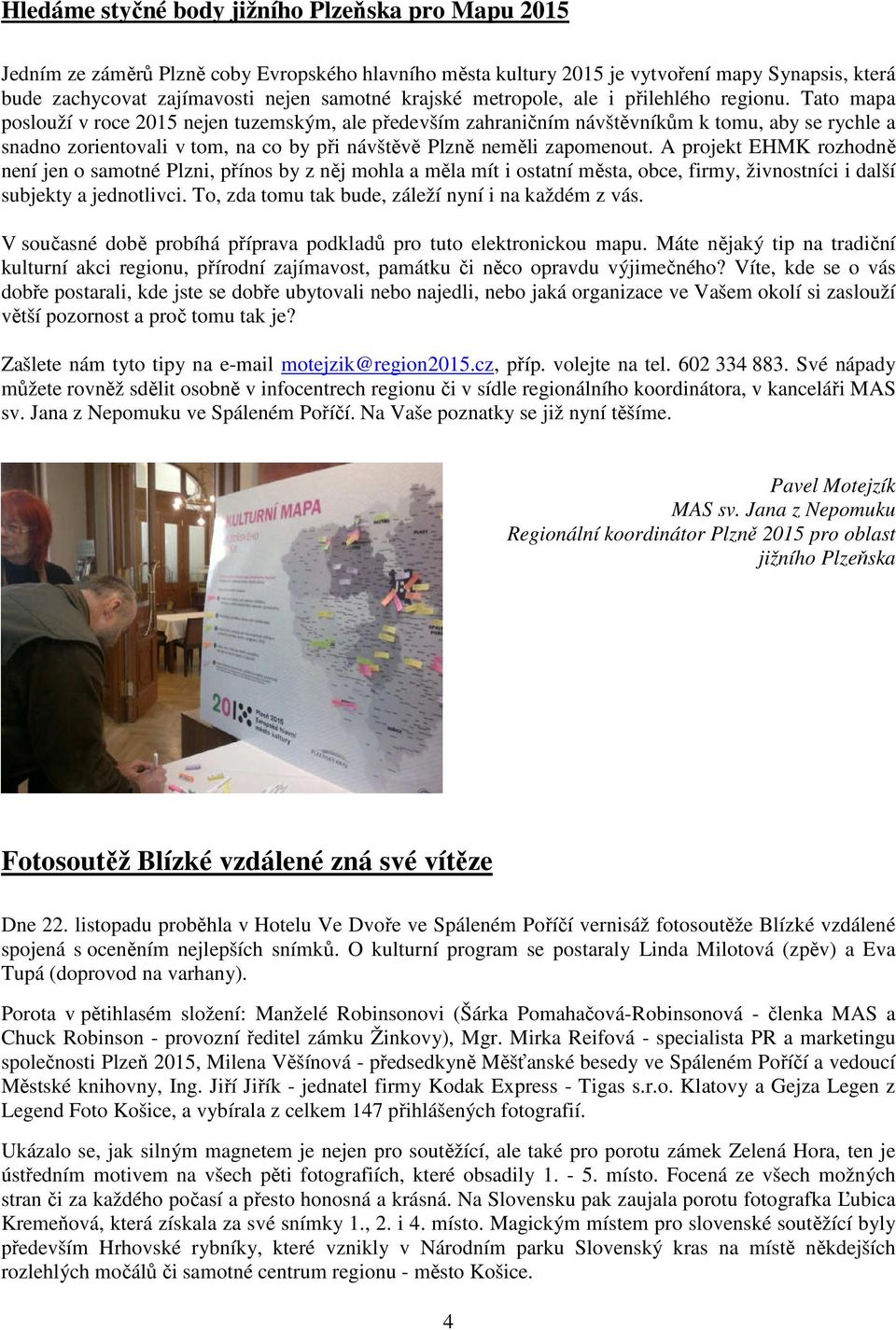 Tato mapa poslouží v roce 2015 nejen tuzemským, ale především zahraničním návštěvníkům k tomu, aby se rychle a snadno zorientovali v tom, na co by při návštěvě Plzně neměli zapomenout.