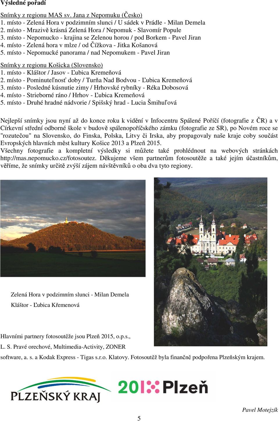 místo - Nepomucké panorama / nad Nepomukem - Pavel Jiran Snímky z regionu Košicka (Slovensko) 1. místo - Kláštor / Jasov - Ľubica Kremeňová 2.