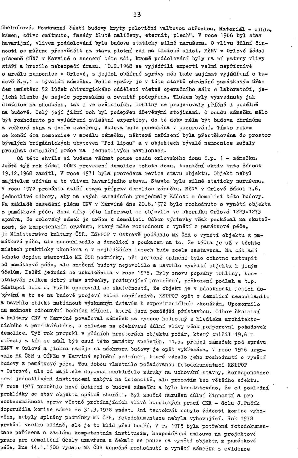 MěNV v Orlové žádal písemně oúnz v Karviné o snesení této zdi, kromě poddolování byly na ní patrny vlivy stáří a hrozilo nebezpečí úrazu. 10.2.