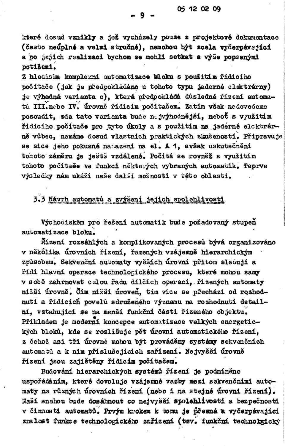 řízení automatu III.nebo IV. úrovně řídicím počítačem. Zatím však nedovedeme posoudit, zda tato varianta bude nejvýhodnější, nebol s vjtižitzlm řídicího počítače pro.tyto úkoly a s použitím na.