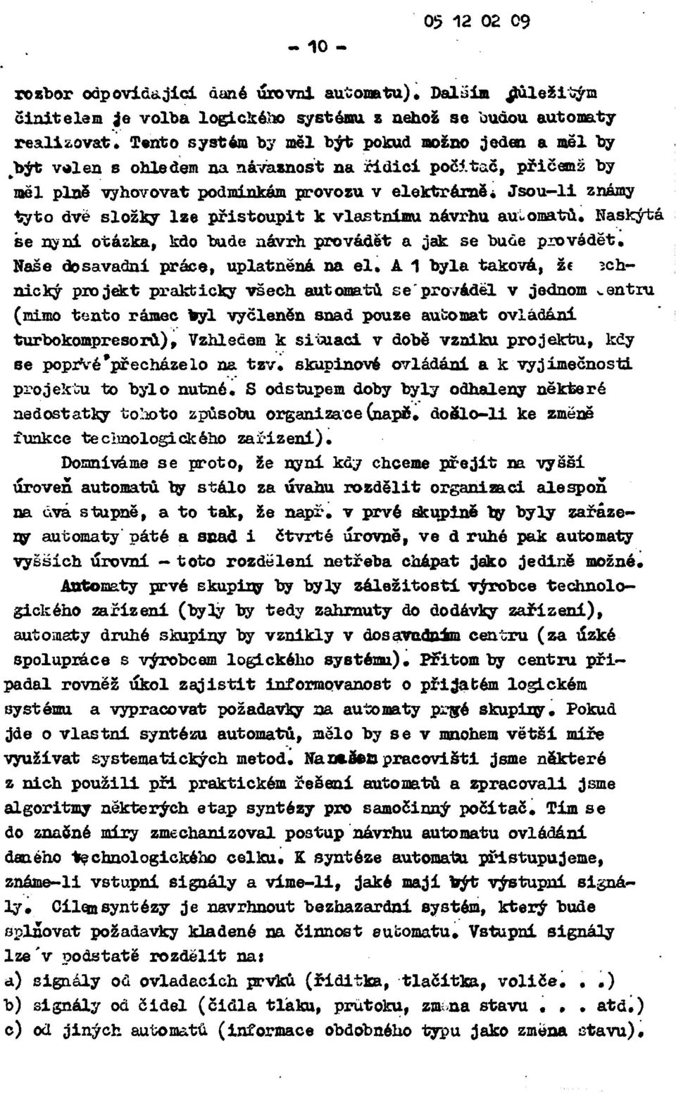 přistoupit к vlastnimu návrhu automatu, Haskýtá se nyni otázka, kdo bude návrh provádět a jak se bude provádět.