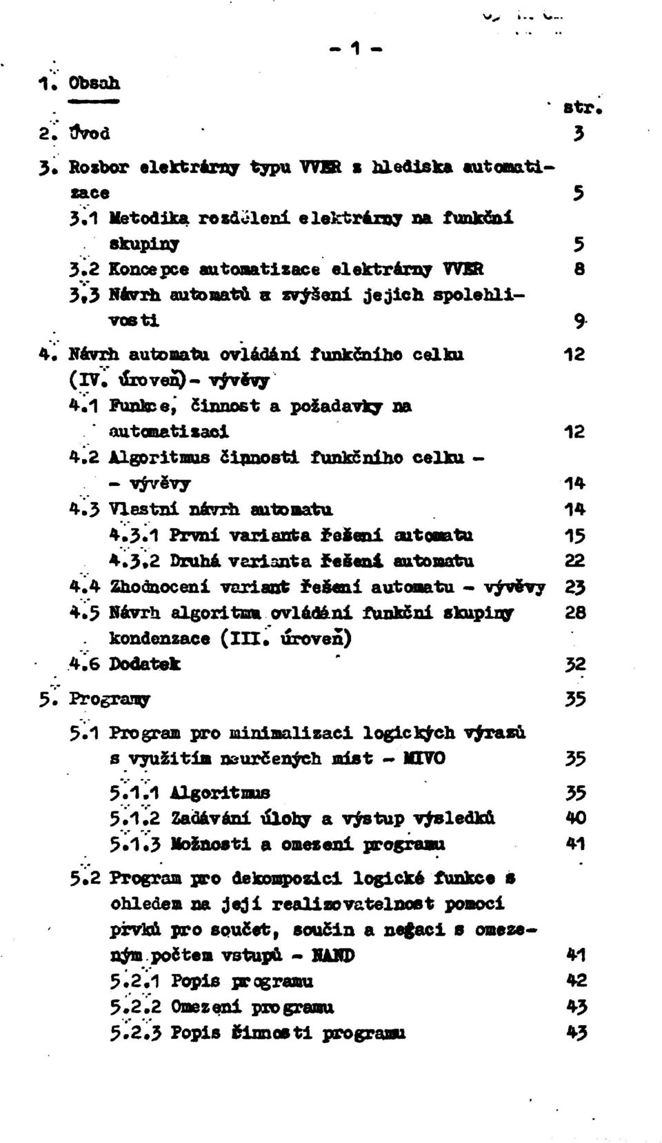 Funkce, činnost a požadavky na automatizaci 2 4.2 lgoritmus činnosti funkčního celku - - Vyvěvy 4 4.3 Vlastni návrh automatu 4 4.3* První varianta řešeni automatu 5 4.3.2 Druhá varianta řešeni automatu 22 4.