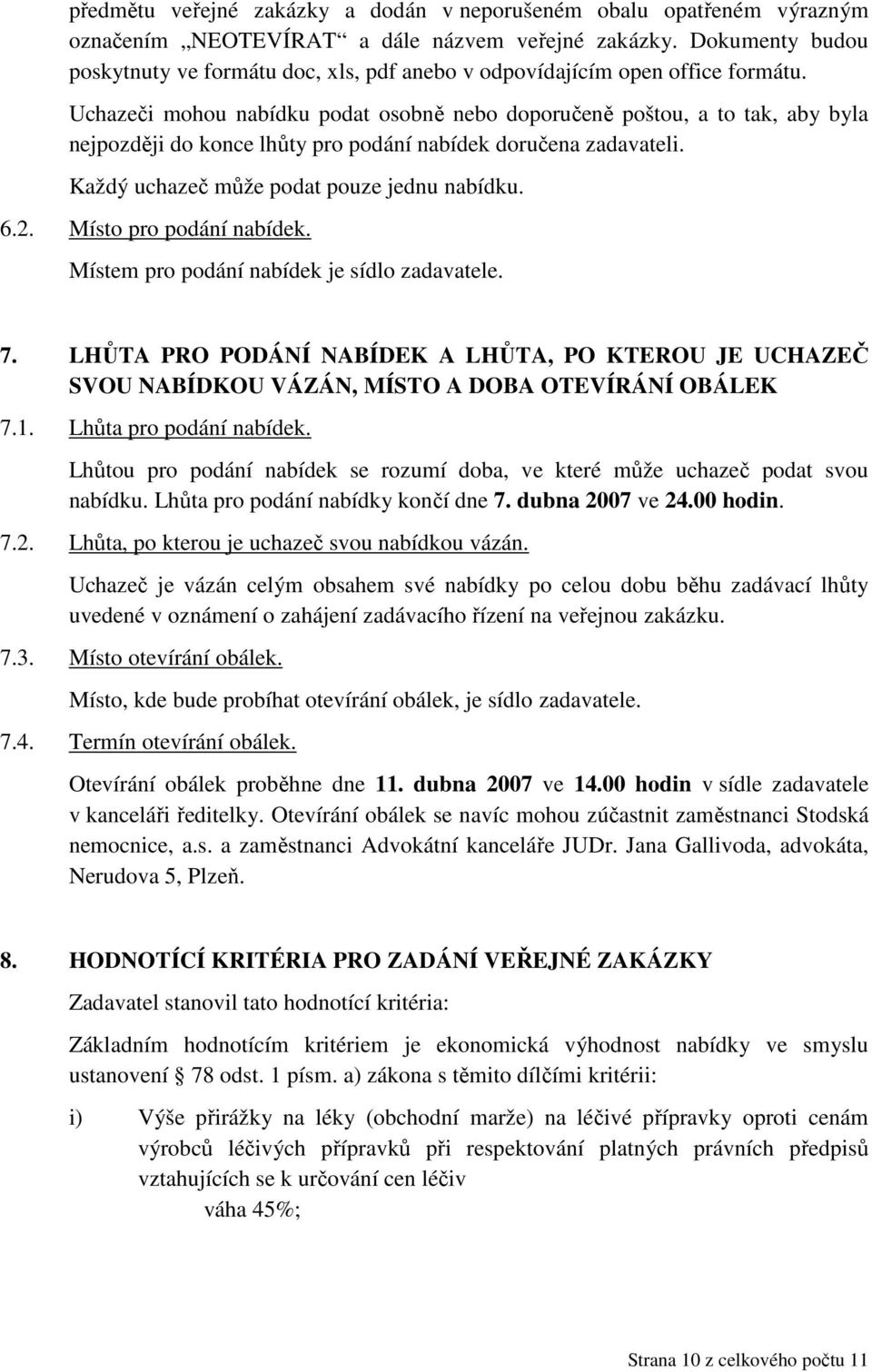 Uchazeči mohou nabídku podat osobně nebo doporučeně poštou, a to tak, aby byla nejpozději do konce lhůty pro podání nabídek doručena zadavateli. Každý uchazeč může podat pouze jednu nabídku. 6.2.