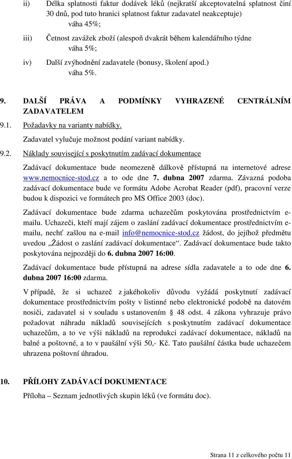 Zadavatel vylučuje možnost podání variant nabídky. 9.2. Náklady související s poskytnutím zadávací dokumentace Zadávací dokumentace bude neomezeně dálkově přístupná na internetové adrese www.