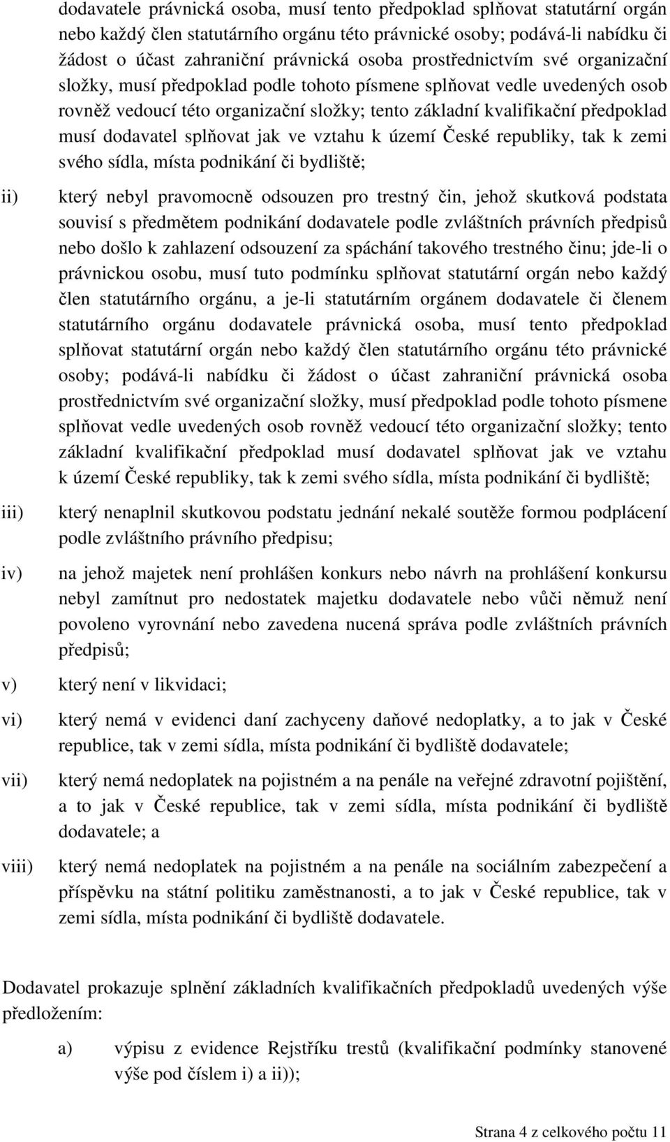 předpoklad musí dodavatel splňovat jak ve vztahu k území České republiky, tak k zemi svého sídla, místa podnikání či bydliště; který nebyl pravomocně odsouzen pro trestný čin, jehož skutková podstata