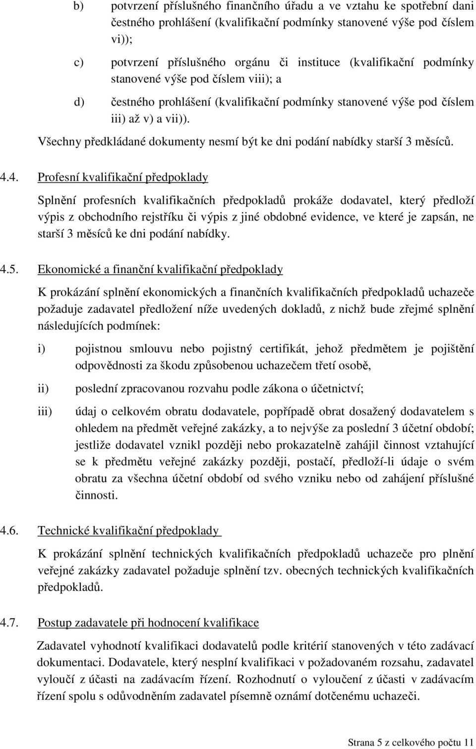 Všechny předkládané dokumenty nesmí být ke dni podání nabídky starší 3 měsíců. 4.