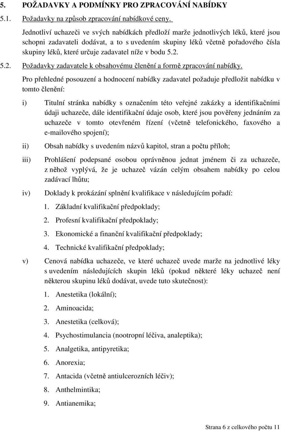 zadavatel níže v bodu 5.2. 5.2. Požadavky zadavatele k obsahovému členění a formě zpracování nabídky.