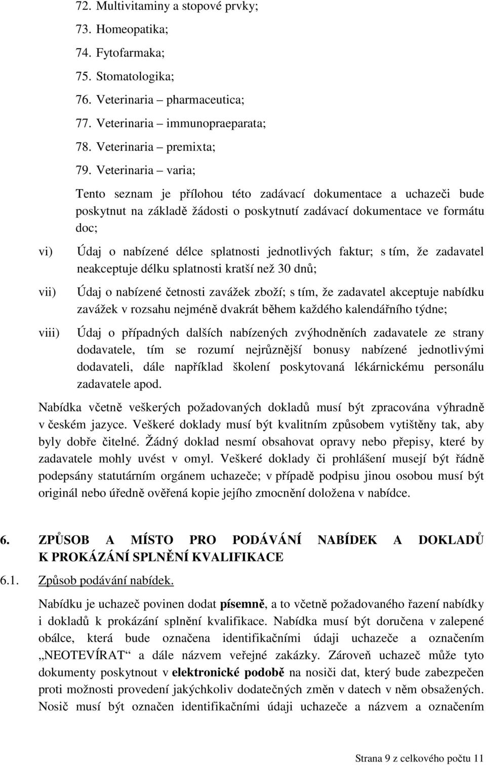 jednotlivých faktur; s tím, že zadavatel neakceptuje délku splatnosti kratší než 30 dnů; Údaj o nabízené četnosti zavážek zboží; s tím, že zadavatel akceptuje nabídku zavážek v rozsahu nejméně