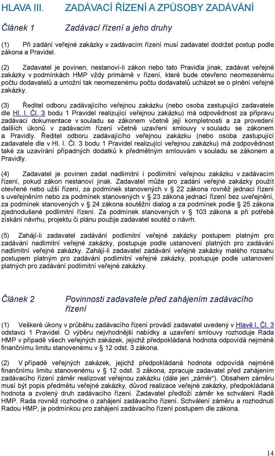 neomezenému počtu dodavatelů ucházet se o plnění veřejné zakázky. (3) Ředitel odboru zadávajícího veřejnou zakázku (nebo osoba zastupující zadavatele dle Hl. I. Čl.