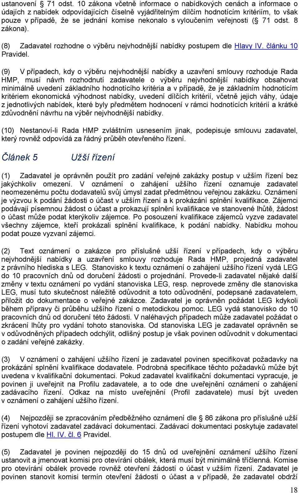 nekonalo s vyloučením veřejnosti ( 71 odst. 8 zákona). (8) Zadavatel rozhodne o výběru nejvhodnější nabídky postupem dle Hlavy IV. článku 10 Pravidel.